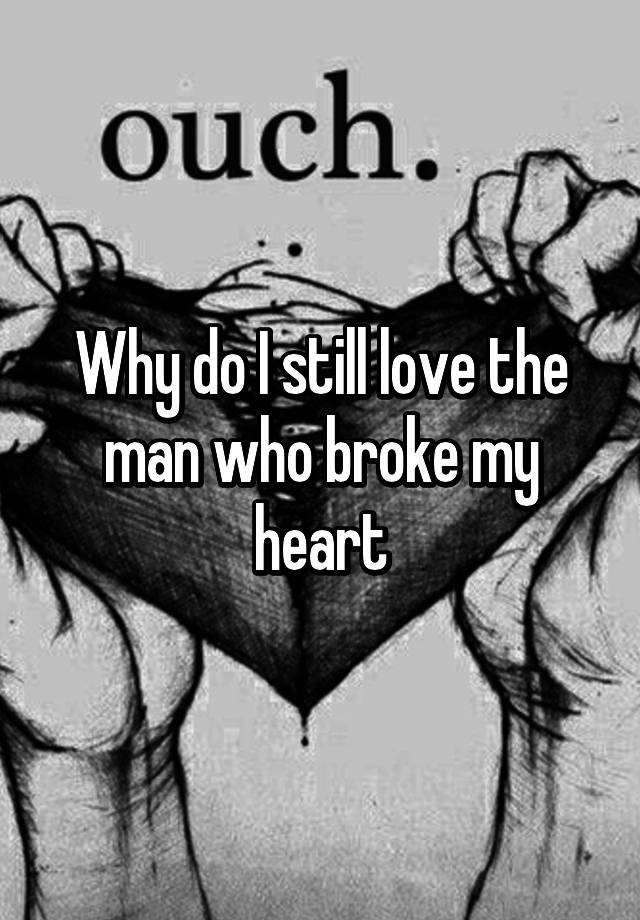 why-do-i-still-love-the-man-who-broke-my-heart