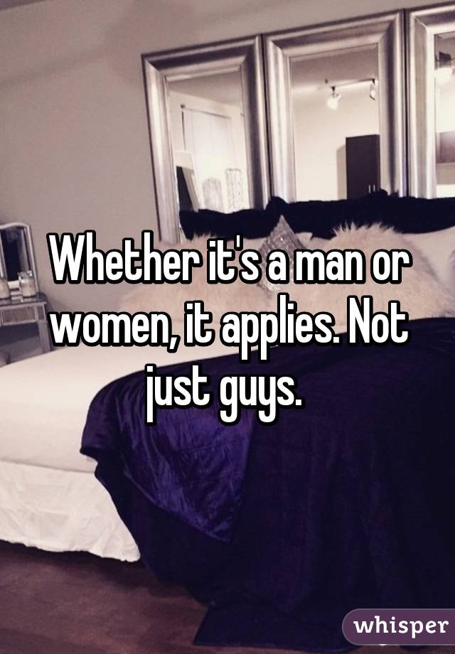 Whether it's a man or women, it applies. Not just guys. 
