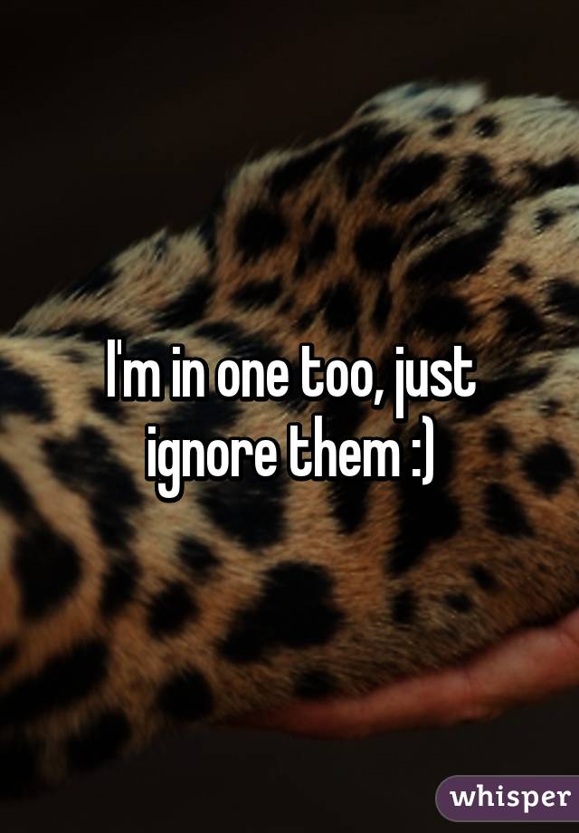 I'm in one too, just ignore them :)