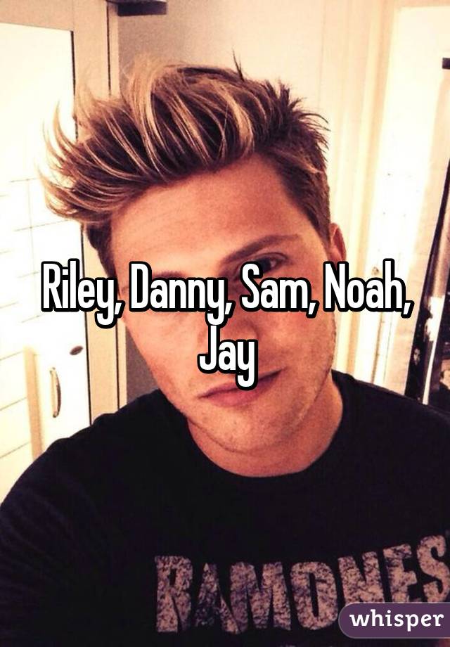 Riley, Danny, Sam, Noah, Jay