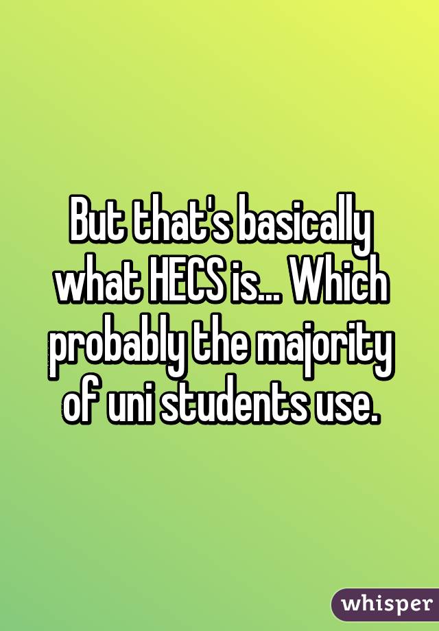 But that's basically what HECS is... Which probably the majority of uni students use.