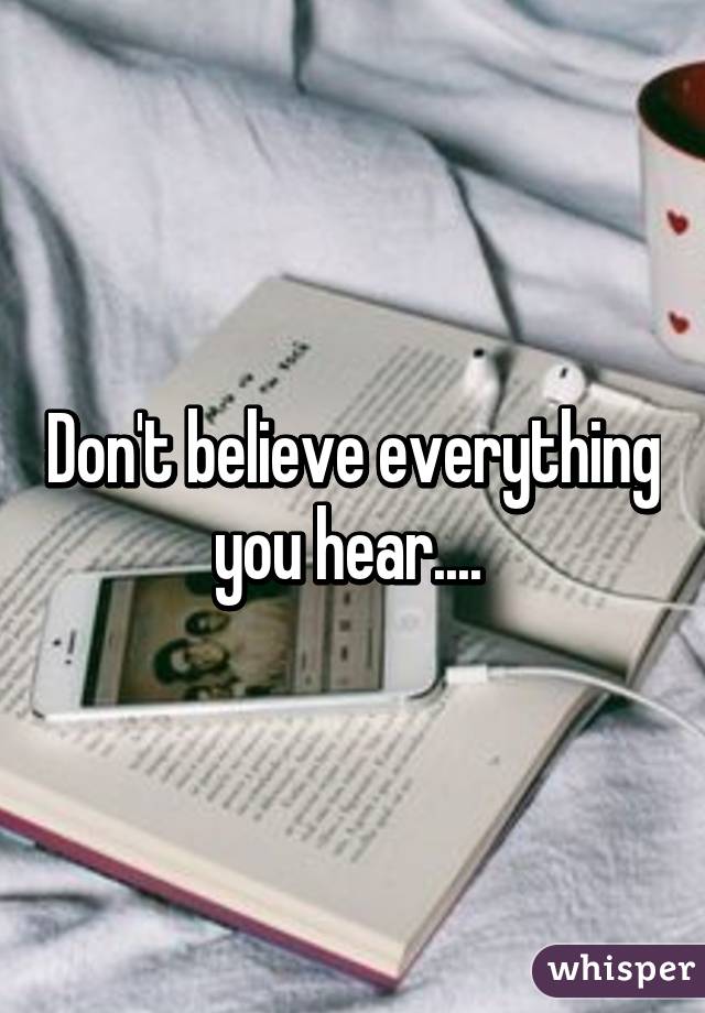 Don't believe everything you hear.... 