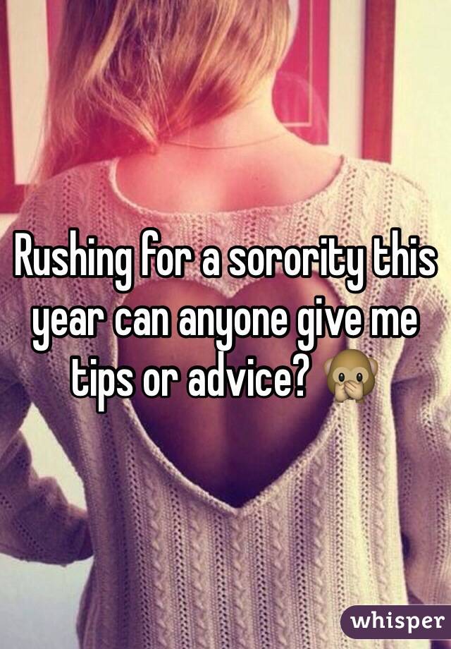 Rushing for a sorority this year can anyone give me tips or advice? 🙊 