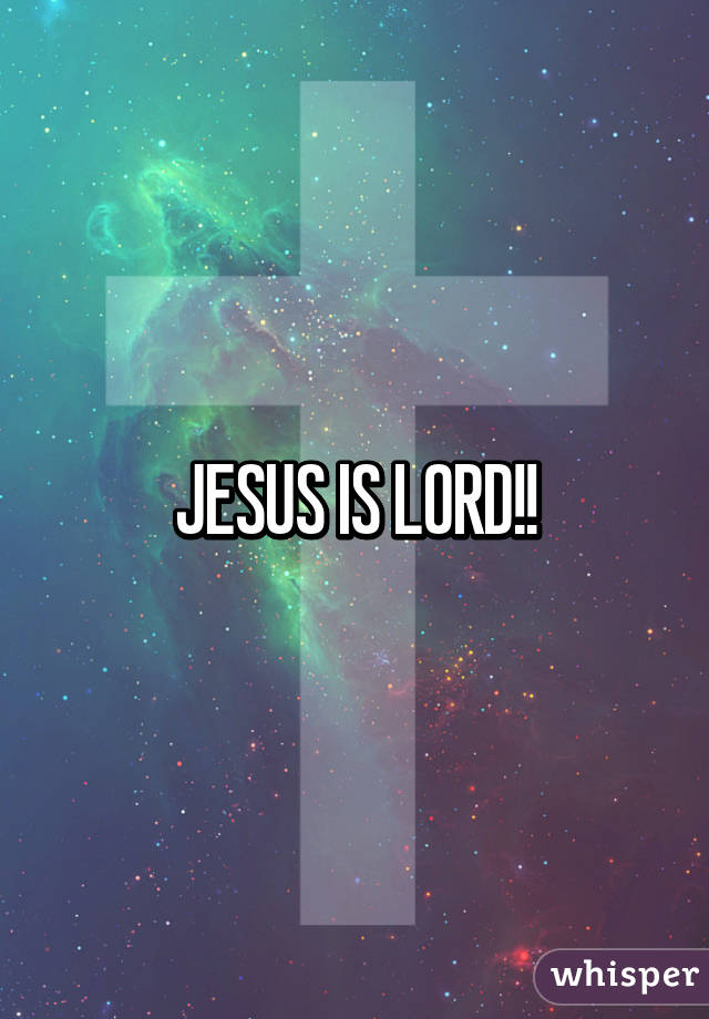 JESUS IS LORD!!