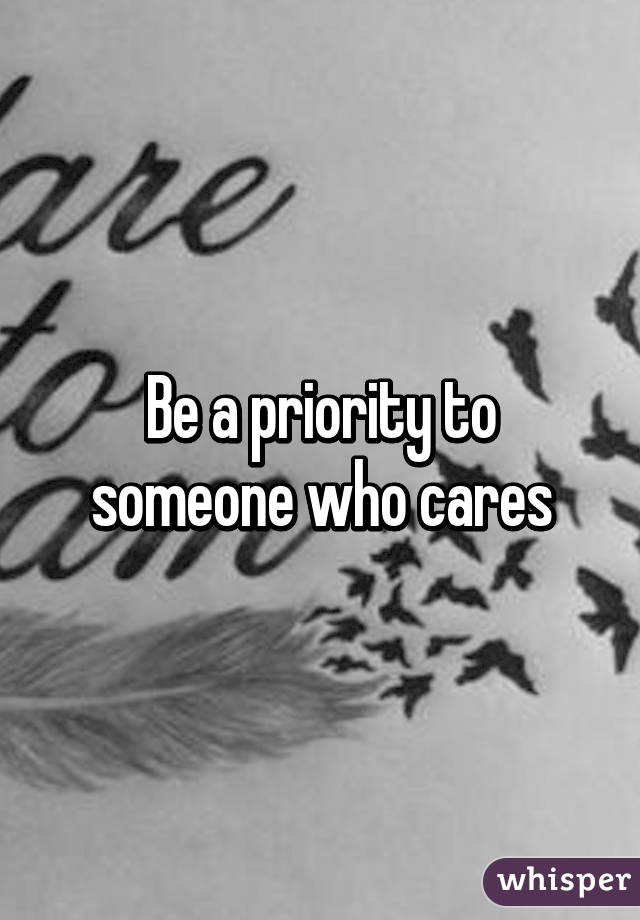 Be a priority to someone who cares
