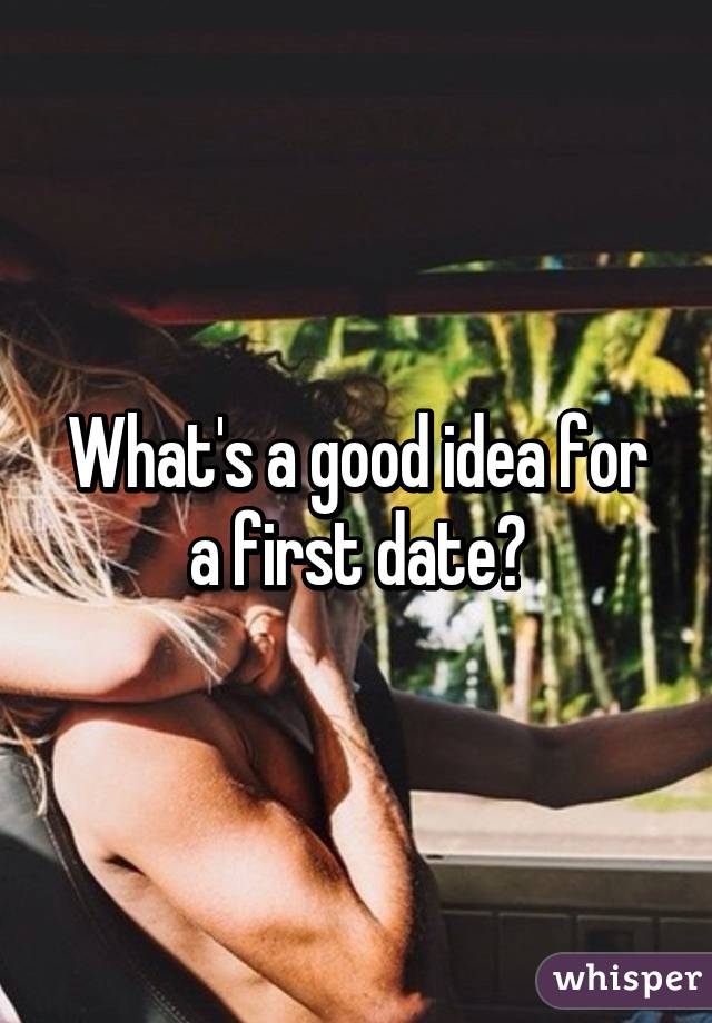 What's a good idea for a first date?