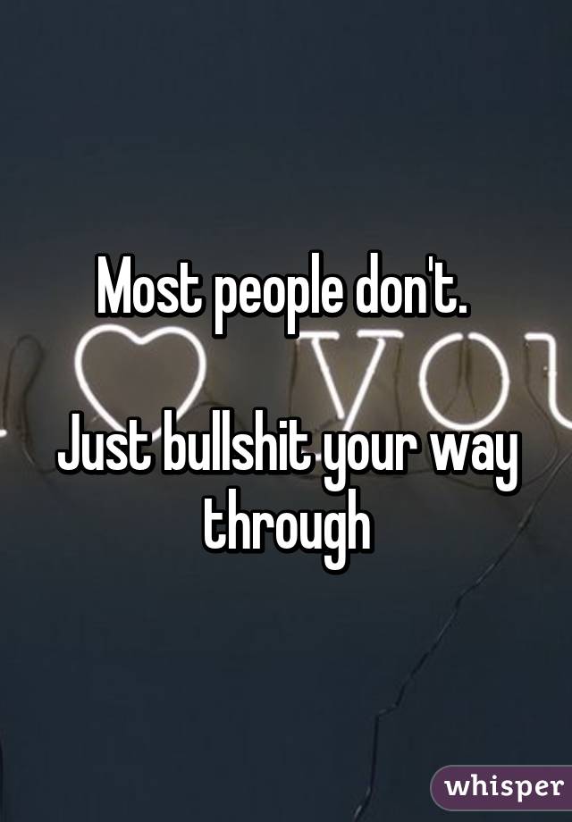Most people don't. 

Just bullshit your way through