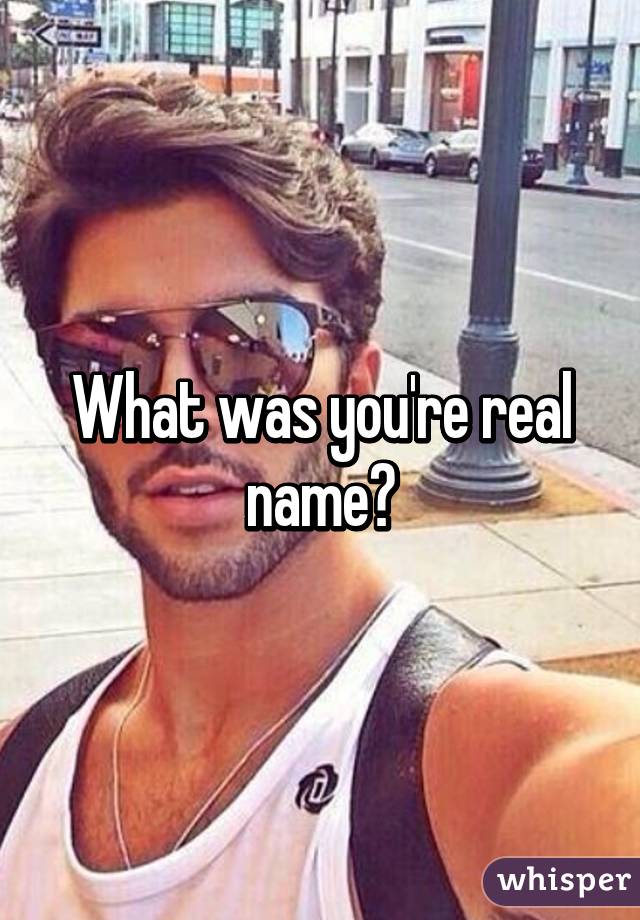 What was you're real name?