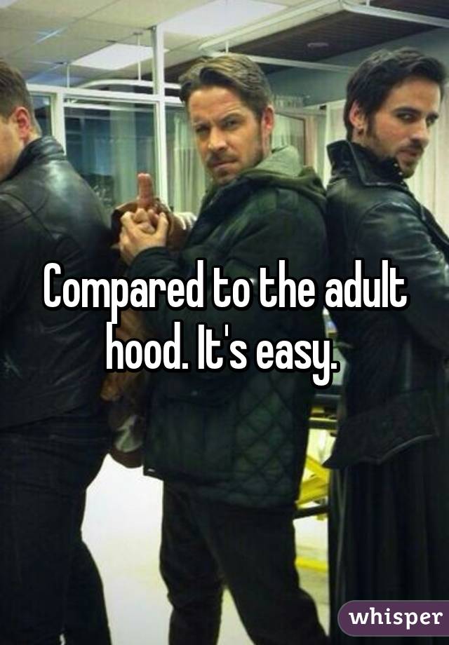 Compared to the adult hood. It's easy. 