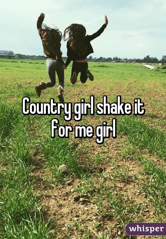Country girl shake it for me girl
