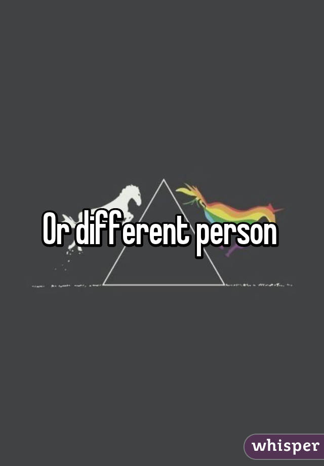 Or different person 