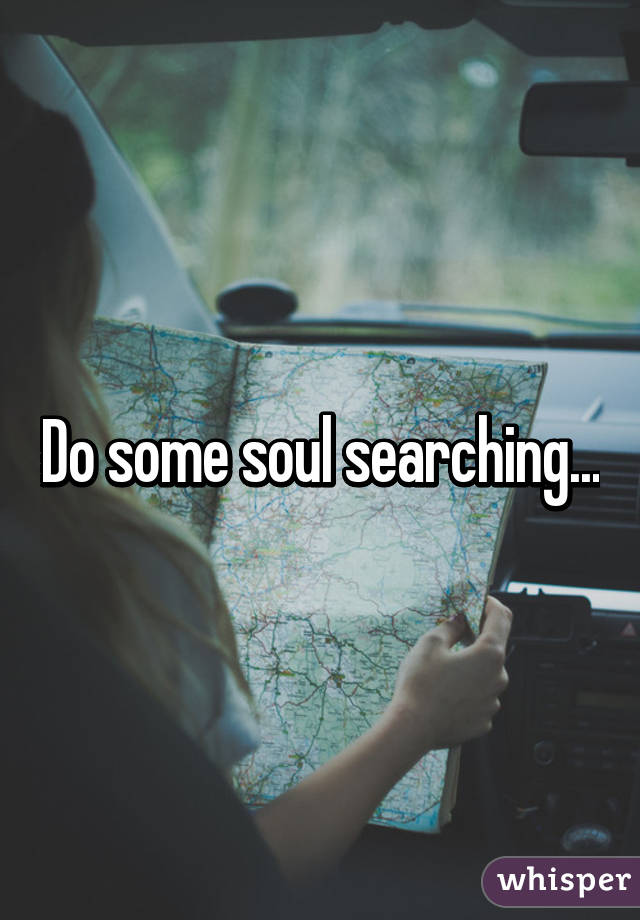 Do some soul searching...