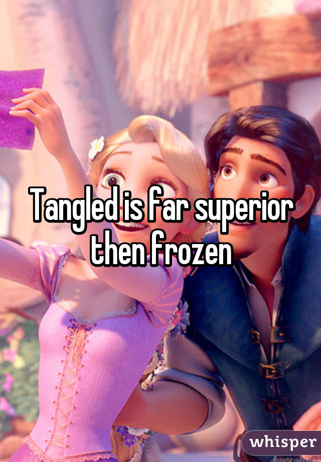 Tangled is far superior then frozen