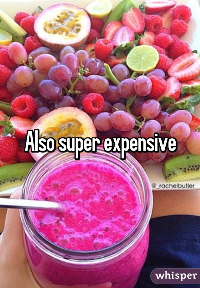 Also super expensive