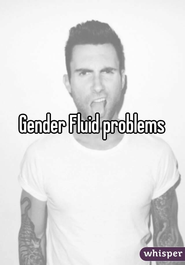 Gender Fluid problems