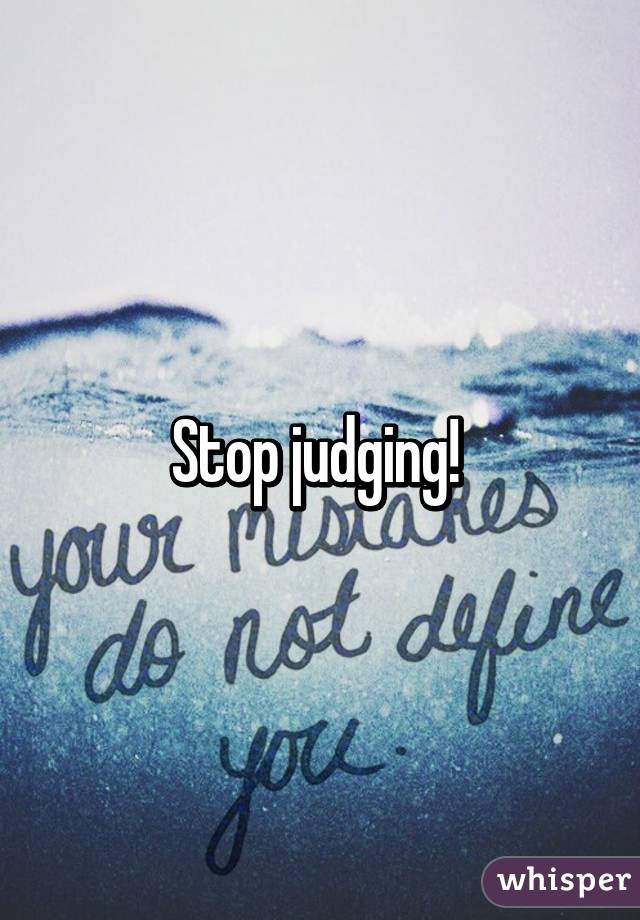Stop judging! 