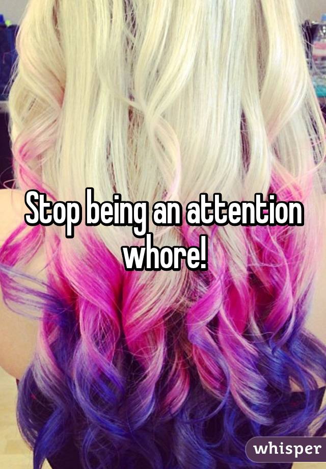 stop-being-an-attention-whore