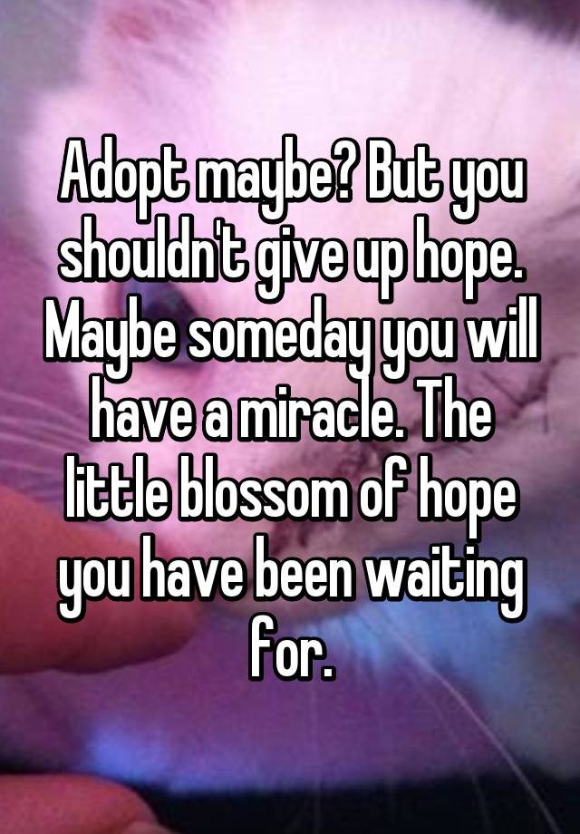 adopt-maybe-but-you-shouldn-t-give-up-hope-maybe-someday-you-will