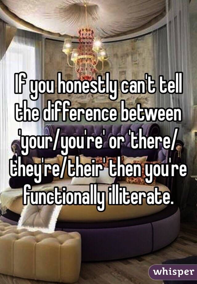 if-you-honestly-can-t-tell-the-difference-between-your-you-re-or