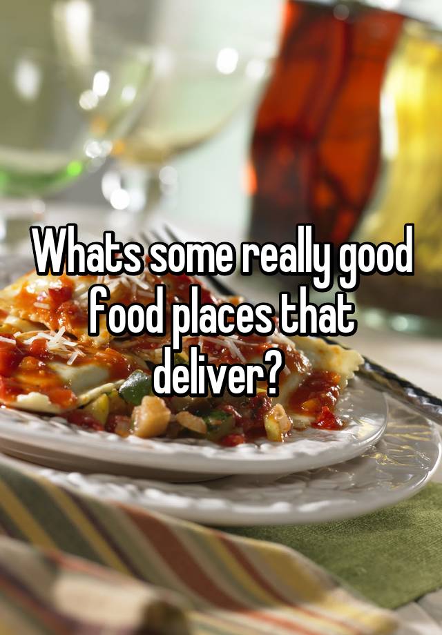 whats-some-really-good-food-places-that-deliver