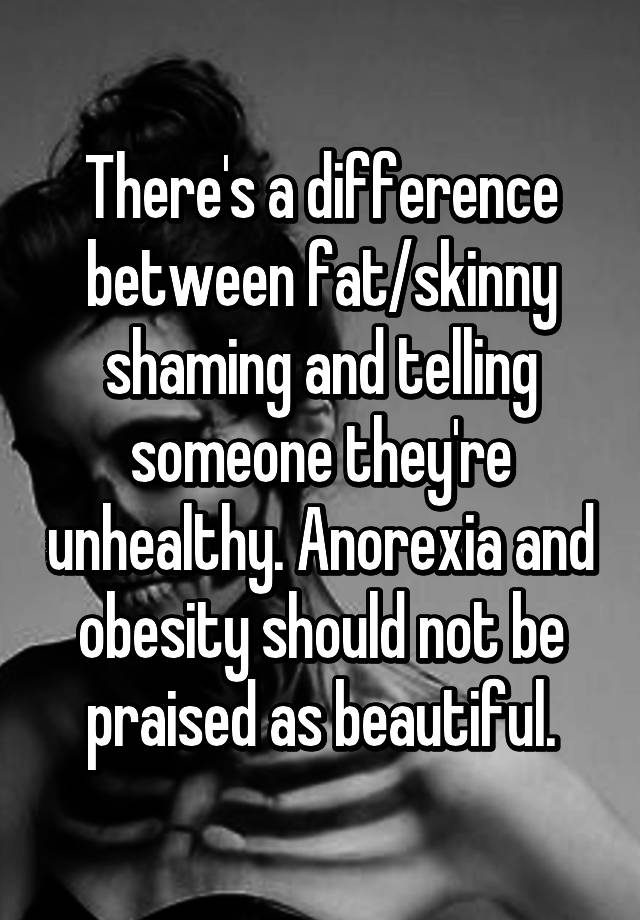Theres A Difference Between Fatskinny Shaming And Telling Someone Theyre Unhealthy Anorexia 