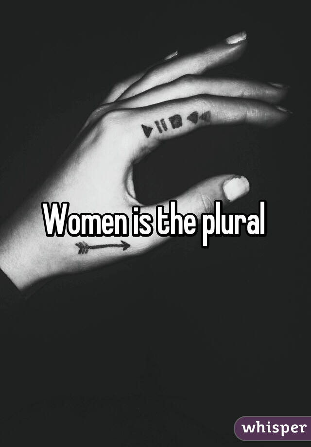 Women is the plural 