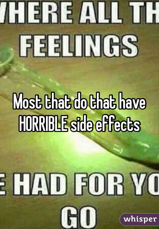 Most that do that have HORRIBLE side effects