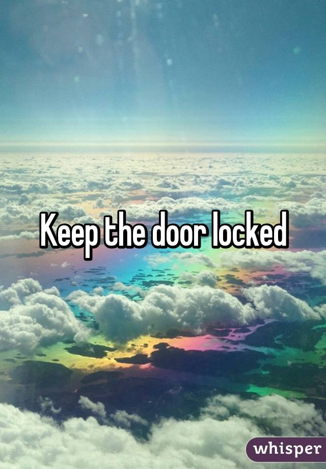 Keep the door locked