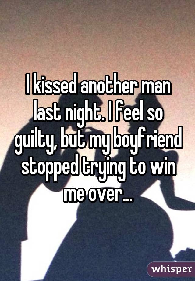 i-kissed-another-man-last-night-i-feel-so-guilty-but-my-boyfriend