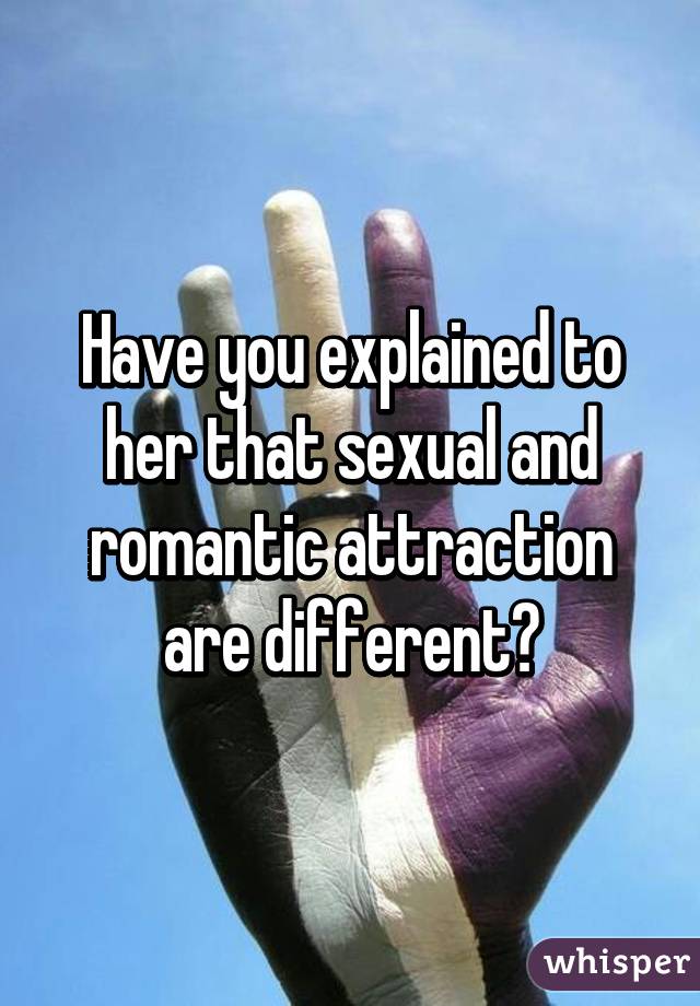 Have You Explained To Her That Sexual And Romantic Attraction Are Different 