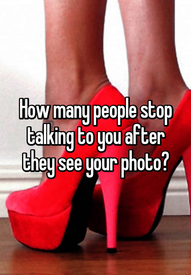 how-many-people-stop-talking-to-you-after-they-see-your-photo