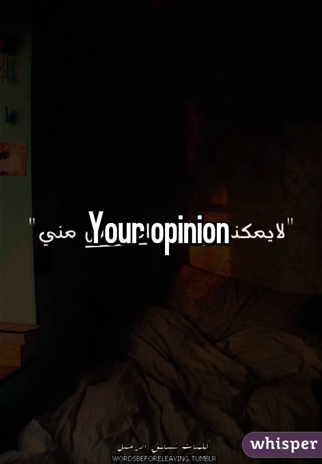 Your opinion 