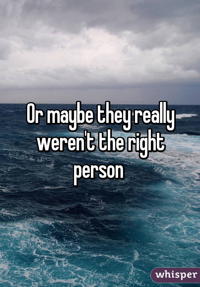 Or maybe they really weren't the right person 
