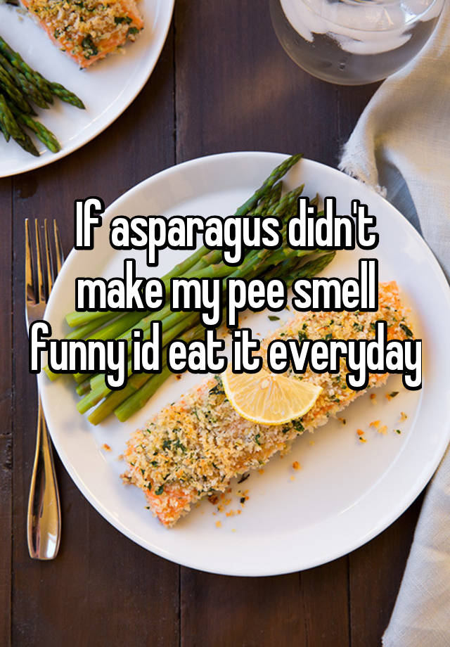 if-asparagus-didn-t-make-my-pee-smell-funny-id-eat-it-everyday