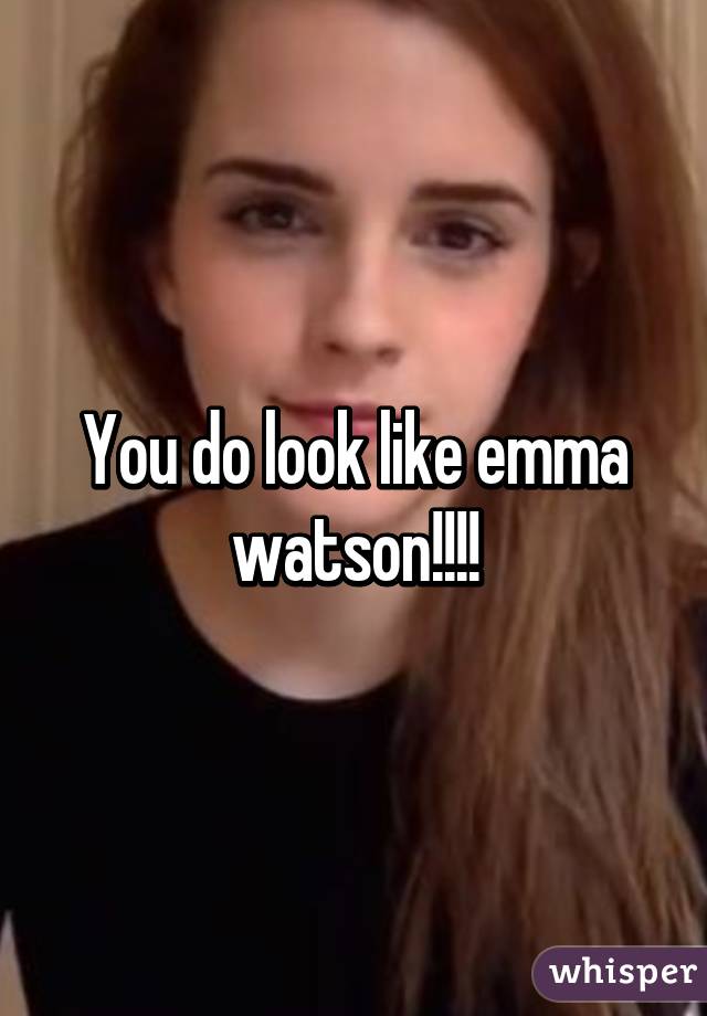 You do look like emma watson!!!!