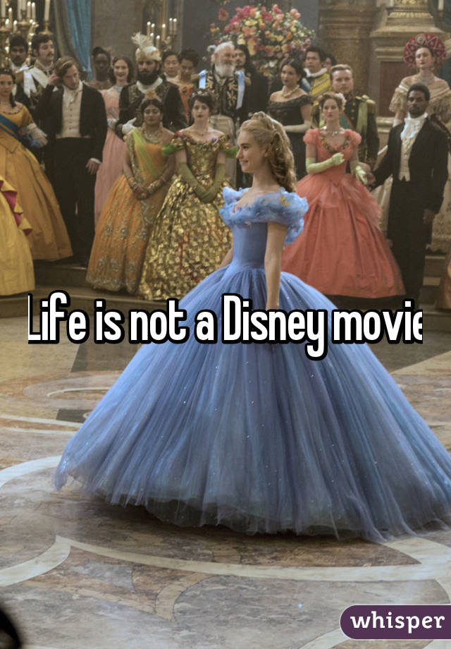 Life is not a Disney movie