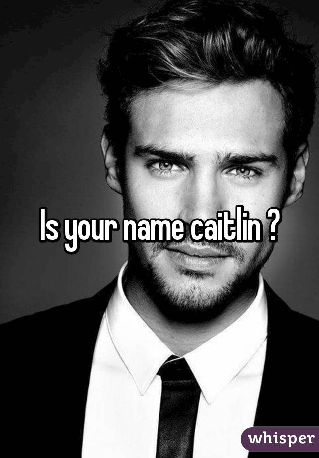 Is your name caitlin ?
