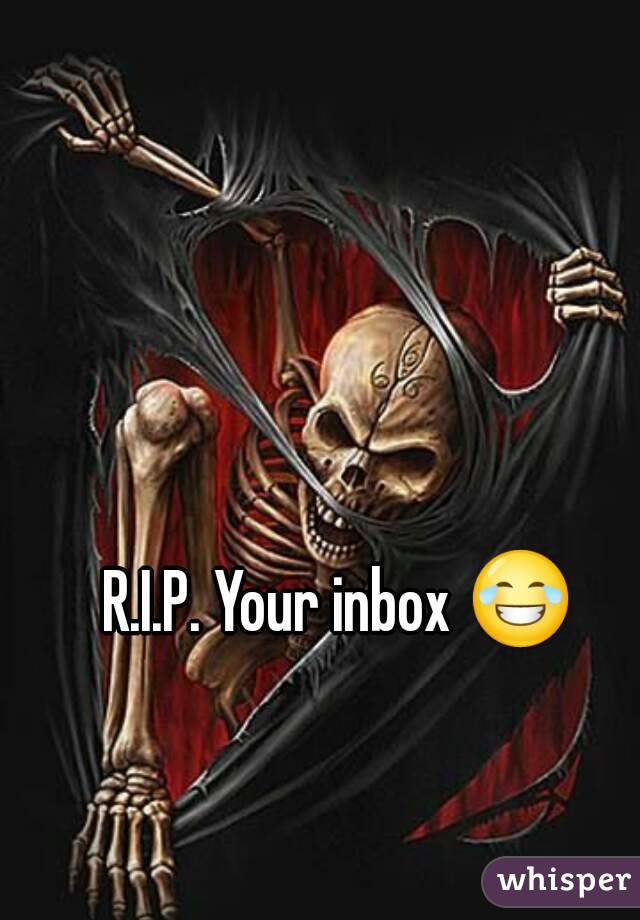 R.I.P. Your inbox 😂 