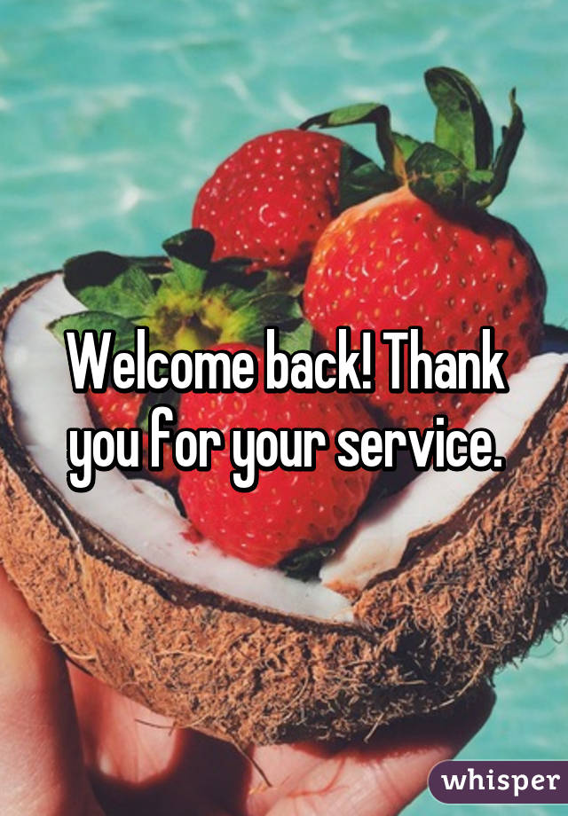 Welcome back! Thank you for your service.