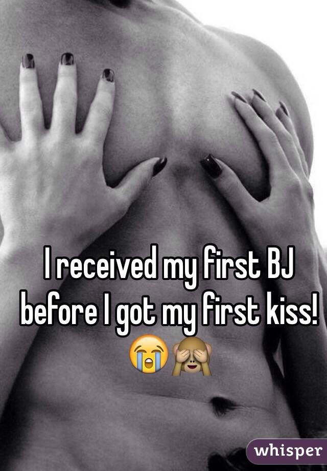 I received my first BJ before I got my first kiss!
😭🙈