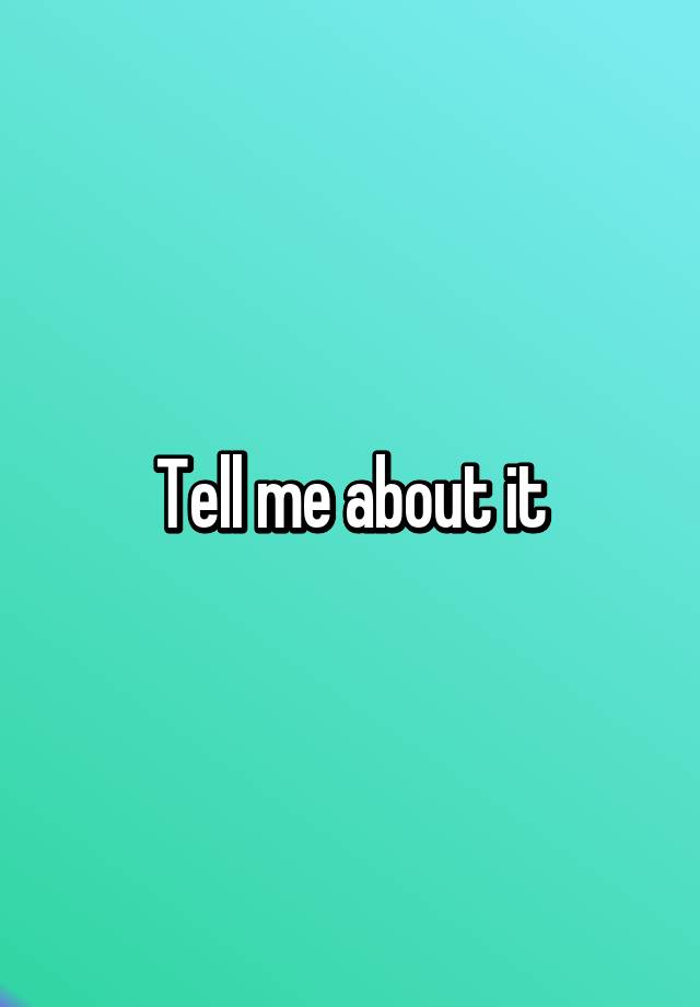 tell-me-about-it