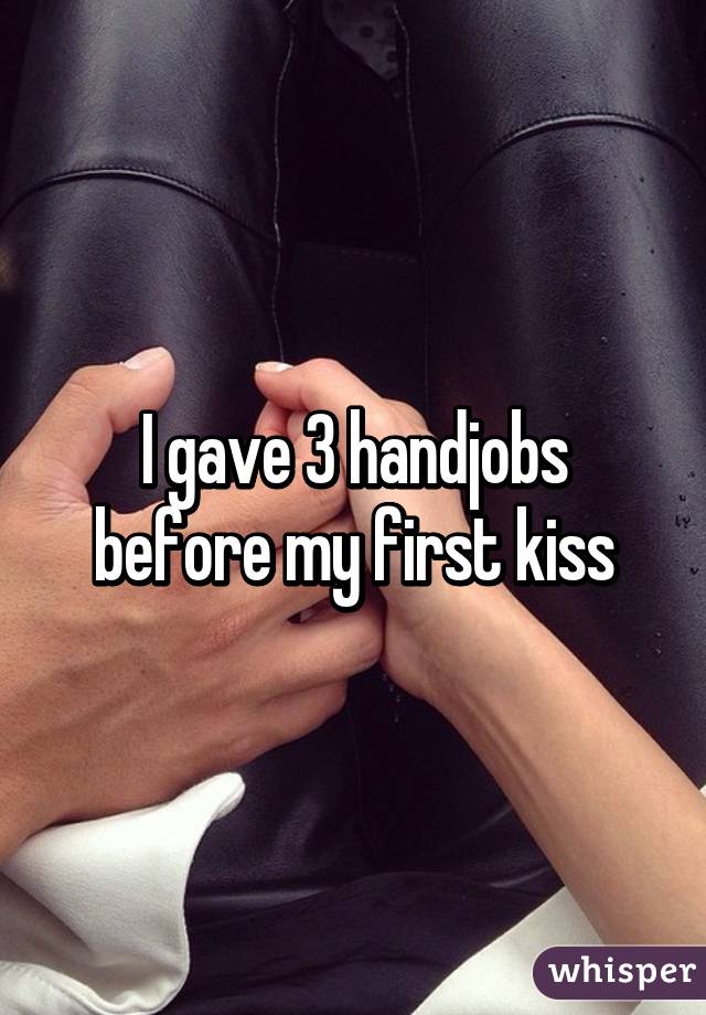 I gave 3 handjobs before my first kiss