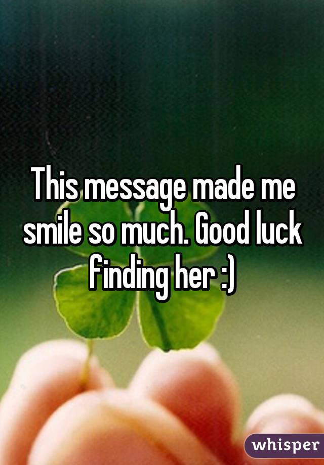 This message made me smile so much. Good luck finding her :)