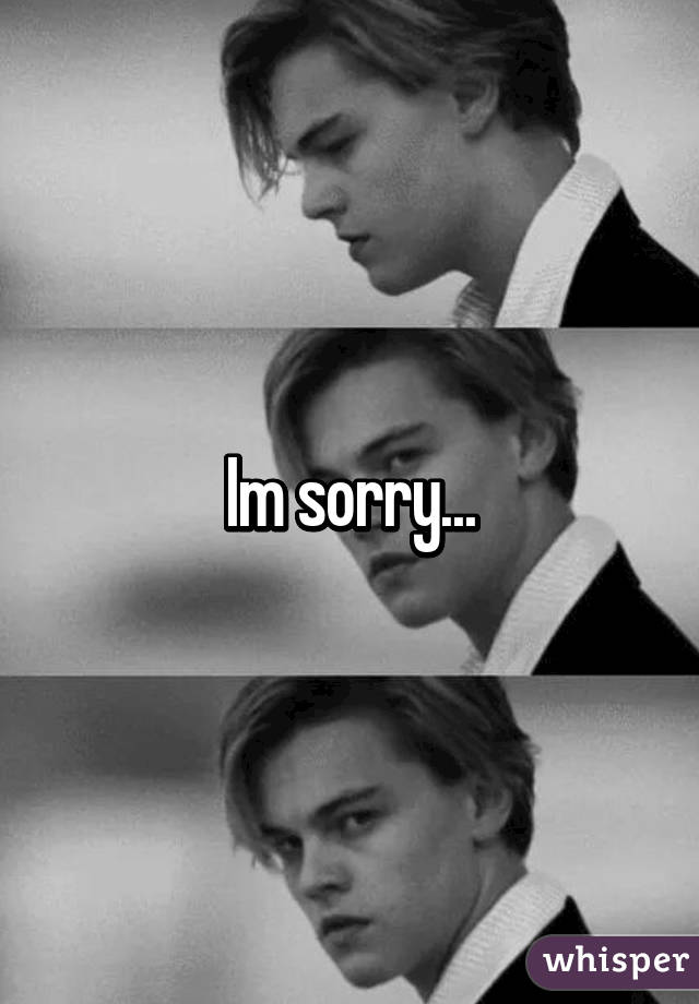 Im sorry...