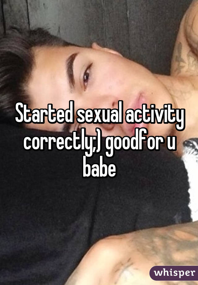 Started sexual activity correctly;) goodfor u babe