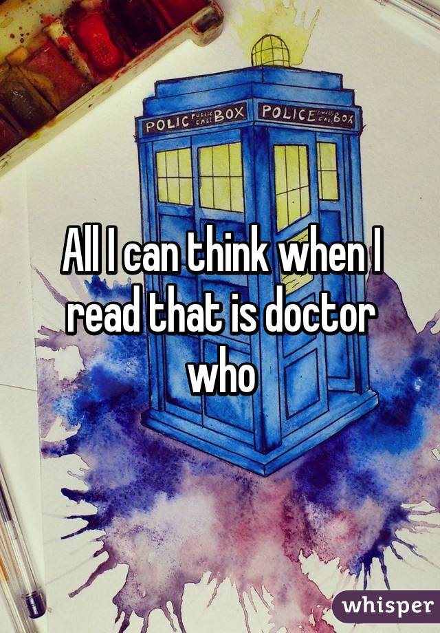 All I can think when I read that is doctor who
