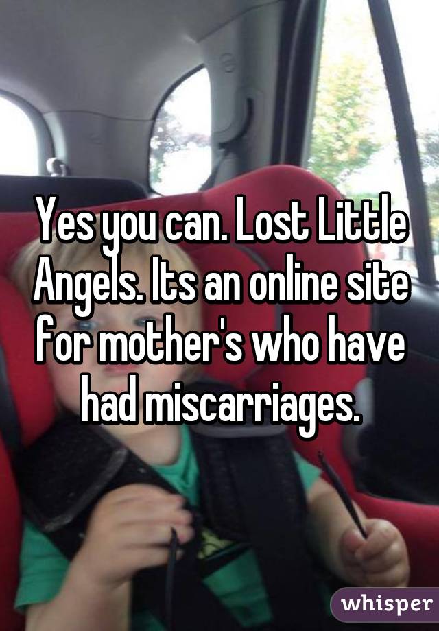 Yes you can. Lost Little Angels. Its an online site for mother's who have had miscarriages.