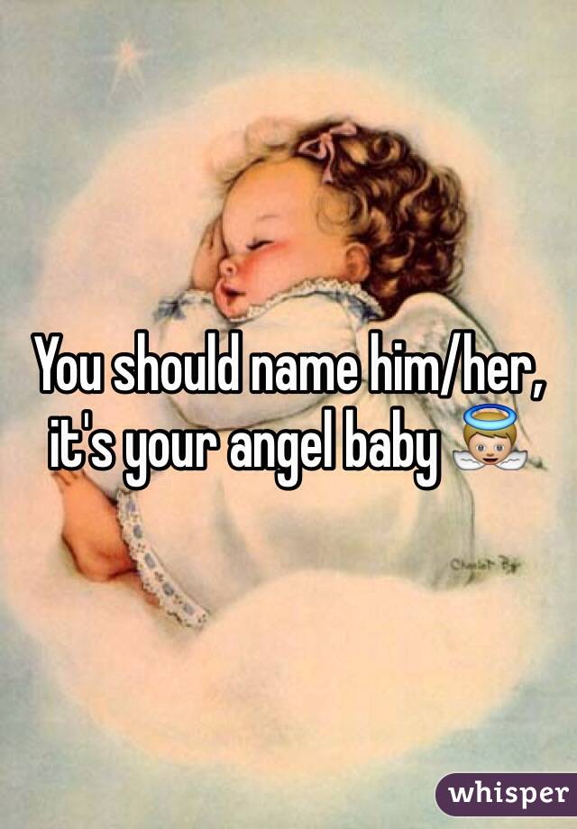 You should name him/her, it's your angel baby 👼