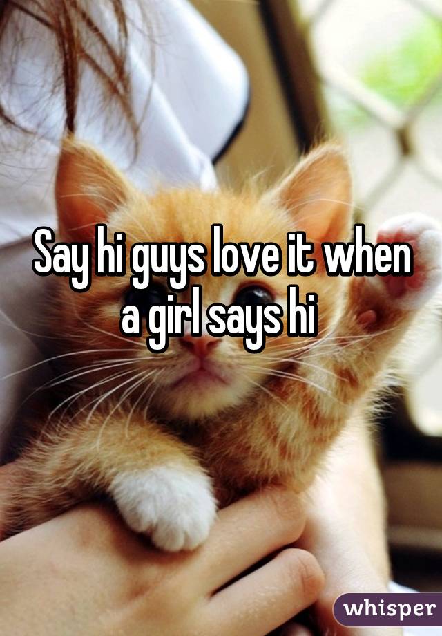 say-hi-guys-love-it-when-a-girl-says-hi