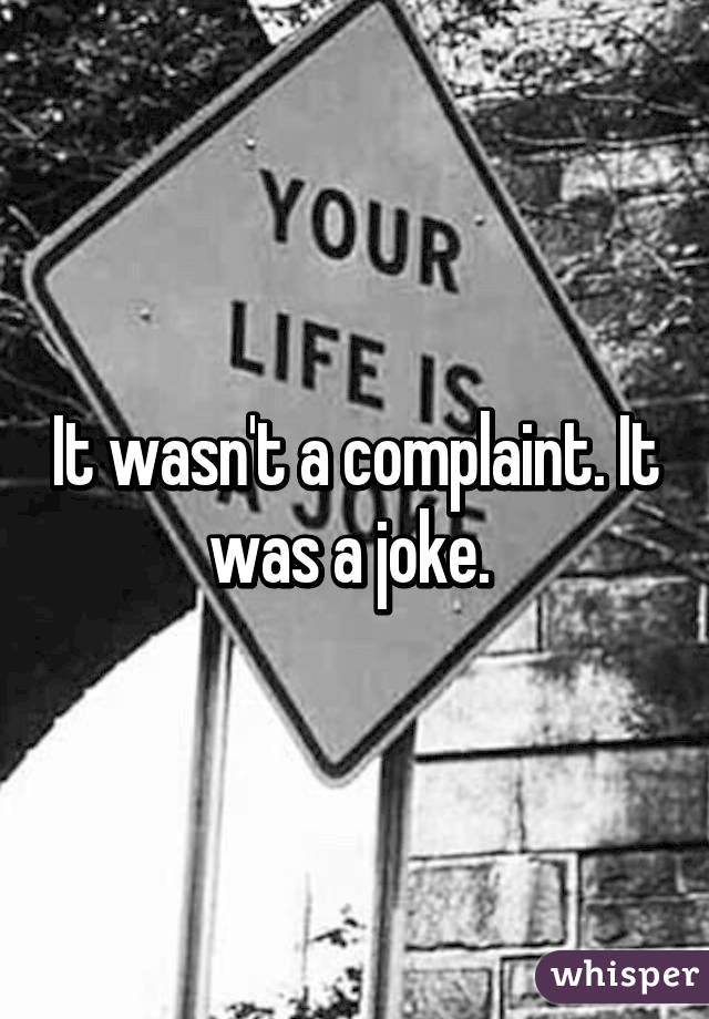 It wasn't a complaint. It was a joke. 